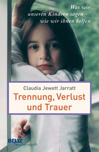 Trennung, Verlust und Trauer: Was wir unseren Kindern sagen - wie wir ihnen helfen (Beltz Taschenbuch) - Jarratt, Claudia Jewett