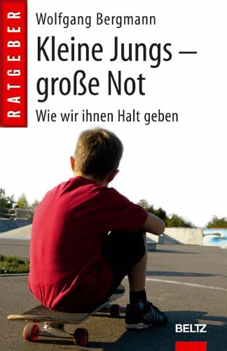 Kleine Jungs - große Not: Wie wir ihnen Halt geben (Beltz Taschenbuch / Ratgeber) - Bergmann, Wolfgang