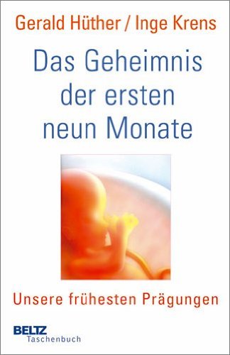 Das Geheimnis der ersten neun Monate: Unsere frühesten Prägungen (Beltz Taschenbuch) - Hüther, Gerald, Krens, Inge