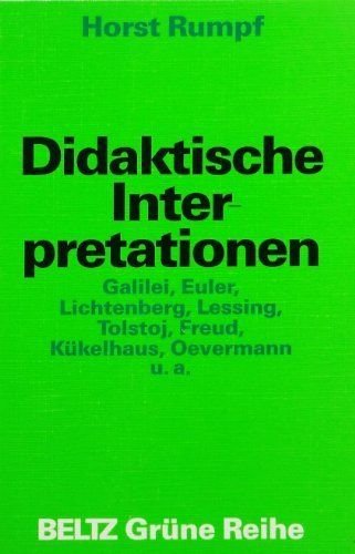 Didaktische Interpretationen: Galilei, Euler, Lichtenberg, Lessing, Tolstoj, Freud, Kükelhaus, Oe...