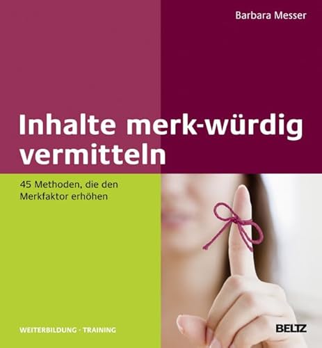 9783407365194: Inhalte merk-wrdig vermitteln: 45 Methoden, die den Merkfaktor erhhen