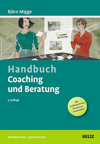 Handbuch Coaching und Beratung: Wirkungsvolle Modelle, kommentierte Falldarstellungen, zahlreiche Übungen. Mit Online-Material (Beltz Weiterbildung) - Migge, Björn