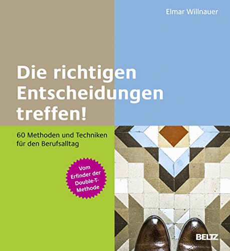 9783407366061: Die richtigen Entscheidungen treffen!: 60 Methoden und Techniken fr den Berufsalltag