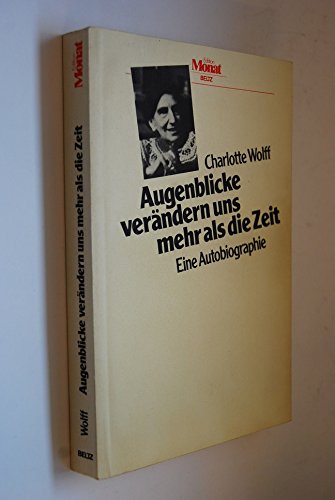 Augenblicke verändern uns mehr als die Zeit. Eine Autobiographie - Charlotte Wolff