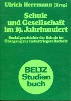 Schule und Gesellschaft im 19. Jahrhundert / Sozialgeschichte der Schule im Übergang zur Industri...