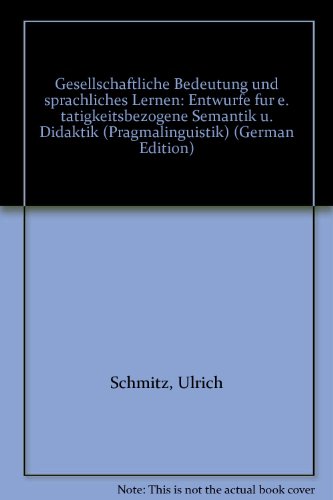 Gesellschaftliche Bedeutung und sprachliches Lernen: EntwuÌˆrfe fuÌˆr e. taÌˆtigkeitsbezogene Semantik u. Didaktik (Pragmalinguistik) (German Edition) (9783407550132) by Schmitz, Ulrich