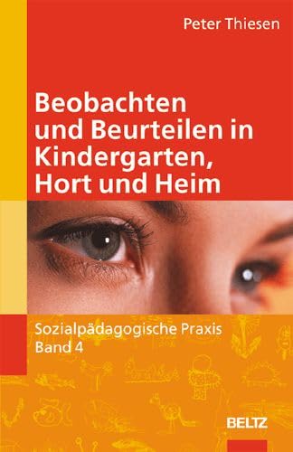 Beobachten und Beurteilen in Kindergarten, Hort und Heim (Sozialpädagogische Praxis - Arbeitsbücher für die Ausbildung von Erzieherinnen) - Thiesen, Peter