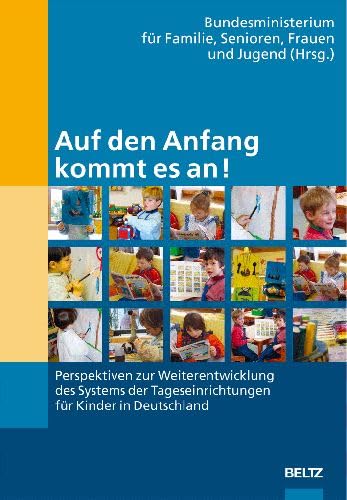 9783407562579: Auf den Anfang kommt es an!: Perspektiven zur Weiterentwicklung des Systems der Tageseinrichtungen fr Kinder in Deutschland