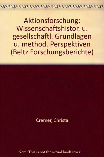 Aktionsforschung : wissenschaftshistorische und gesellschaftliche Grundlagen, methodische Perspektiven - Cremer, Christa ; Klehm, Wolf R.