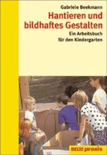 Hantieren und bildhaftes Gestalten. Ein Arbeitsbuch für den Kindergarten. - Beekmann, Gabriele