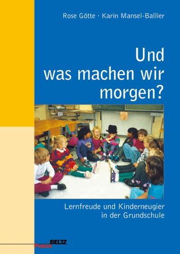 Und was machen wir morgen? : Lernfreude und Kinderneugier in der Grundschule., Beltz Praxis.