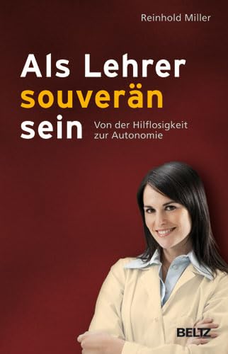 Als Lehrer souverän sein: Von der Hilflosigkeit zur Autonomie - Reinhold Miller