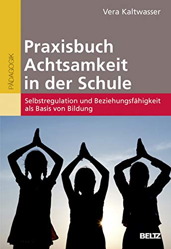 Beispielbild fr Praxisbuch Achtsamkeit in der Schule: Selbstregulation und Beziehungsfhigkeit als Basis von Bildung zum Verkauf von medimops