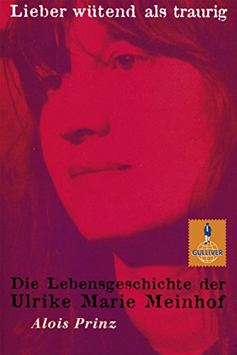 Lieber wütend als traurig: Die Lebensgeschichte der Ulrike Marie Meinhof - Alois Prinz
