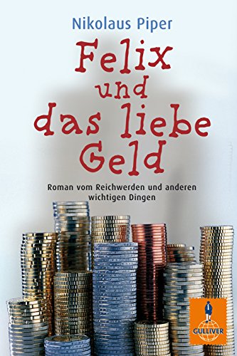 Beispielbild fr Felix und das liebe Geld: Roman vom Reichwerden und anderen wichtigen Dingen (Gulliver) zum Verkauf von medimops