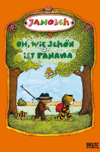 Oh, wie schön ist Panama : Die Geschichte, wie der kleine Tiger und der kleine Bär nach Panama reisen. Vierfarbiges Bilderbuch - Janosch