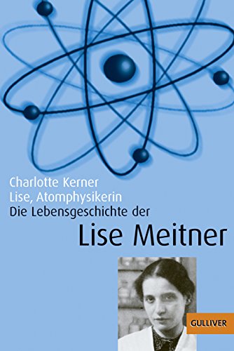 LISE, ATOMPHYSIKERIN. die Lebensgeschichte der Lise Meitner - Kerner, Charlotte