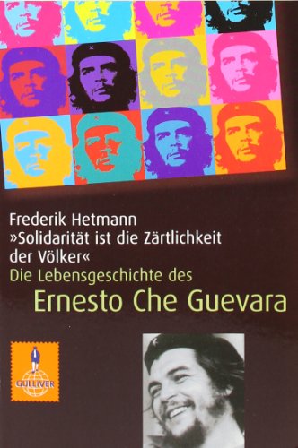 Beispielbild fr Solidaritt ist die Zrtlichkeit der Vlker. Die Lebensgeschichte des Ernesto Che Guevara. zum Verkauf von Antiquariat Hans Hammerstein OHG