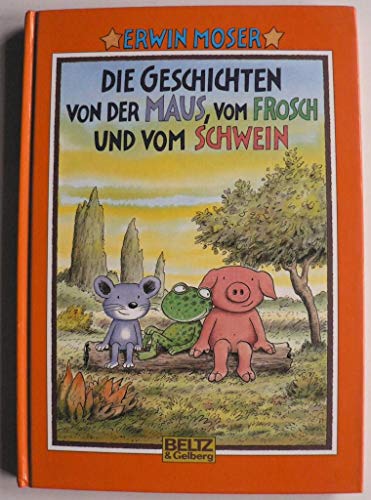 Die Geschichten von der Maus, vom Frosch und vom Schwein (9783407800732) by Moser, Erwin