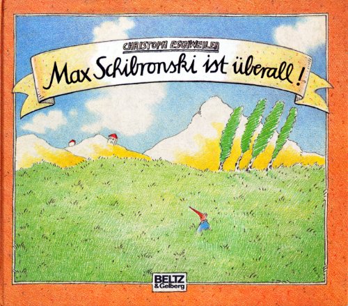 Max Schibronski ist überall! - Schöne und abenteuerliche Geschichten aus dem Alltag des Max Schib...