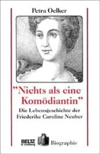 Nichts als eine Komödiantin: Die Lebensgeschichte der Friederike Caroline Neuber - Oelker, Petra