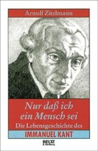 Nur dass ich ein Mensch sei : die Lebensgeschichte des Immanuel Kant.