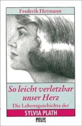 Beispielbild fr So leicht verletzbar unser Herz. Die Lebensgeschichte der Sylvia Plath. zum Verkauf von Grammat Antiquariat