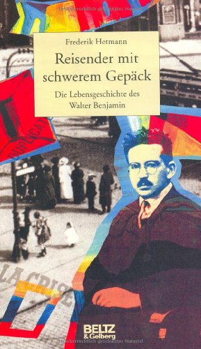 Reisender Mit Schwerem Gepack: Die Lebensgeschichte Des Walter Benjamin
