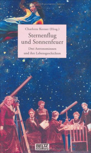 9783407809353: Sternenflug und Sonnenfeuer: Drei Astronominnen und ihre Lebensgeschichte
