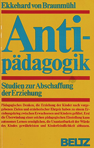 Antipädagogik : Studien z. Abschaffung d. Erziehung. Ekkehard v. Braunmühl - Braunmühl, Ekkehard von