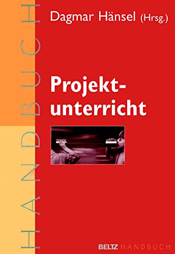 Projektunterricht : ein praxisorientiertes Handbuch. hrsg. von Dagmar Hänsel, Beltz-Handbuch