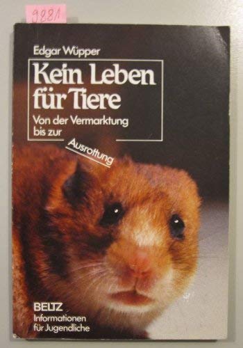 Kein Leben fuÌˆr Tiere: Von der Vermarktung bis zur Ausrottung (Informationen fuÌˆr Jugendliche) (German Edition) (9783407840318) by WuÌˆpper, Edgar