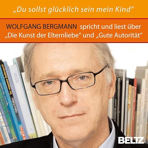 9783407857606: Du sollst glcklich sein mein Kind!: Wolfgang Bergmann spricht und liest ber Die Kunst der Elternliebe und Gute Autoritt