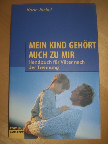 Mein Kind gehört auch zu mir. Handbuch für Väter nach der Trennung. Campus concret Band 44.