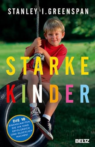 Starke Kinder: Die 10 Eigenschaften, die Ihr Kind erfolgreich und glücklich machen Die 10 Eigenschaften, die Ihr Kind erfolgreich und glücklich machen - Greenspan, Stanley und Andreas Nohl