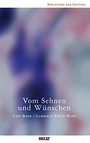 Vom Sehnen und Wünschen (Bibliothek der Gefühle) - Baer, Udo, Frick-Baer, Gabriele