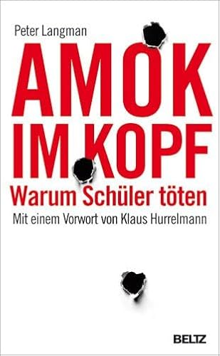 Amok im Kopf : warum Schüler töten / Peter Langman. Aus dem Amerikan. von Andreas Nohl Warum Schüler töten - Langman, Peter, Klaus Hurrelmann und Andreas Nohl