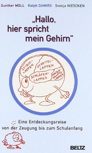 Hallo, hier spricht mein Gehirn. Eine Entdeckungsreise von der Zeugung bis zum Schulanfang. Hardcover - Gunter Moll, Ralph Dawirs, Svenja Niescken