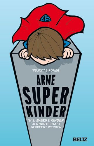 9783407859211: Arme Superkinder: Wie unsere Kinder der Wirtschaft geopfert werden