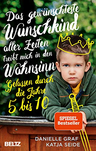 Beispielbild fr Das gewnschteste Wunschkind aller Zeiten treibt mich in den Wahnsinn: Gelassen durch die Jahre 5 bis 10 zum Verkauf von medimops