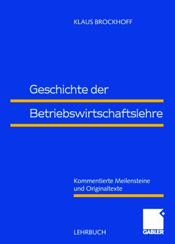 Geschichte der Betriebswirtschaftslehre : Kommentierte Meilensteine und Originaltexte. - Brockhoff, Klaus