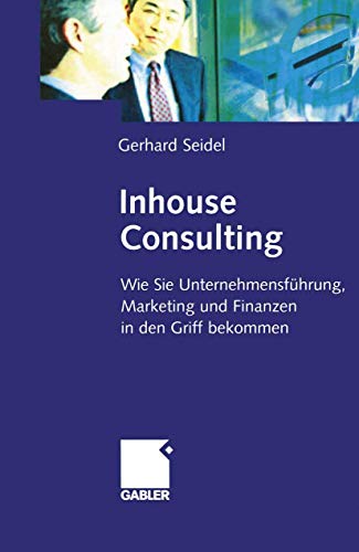 Imagen de archivo de Inhouse Consulting. Wie Sie Unternehmensfhrung, Marketing und Finanzen in den Griff bekommen [Gebundene Ausgabe] Gerhard Seidel (Autor) a la venta por BUCHSERVICE / ANTIQUARIAT Lars Lutzer