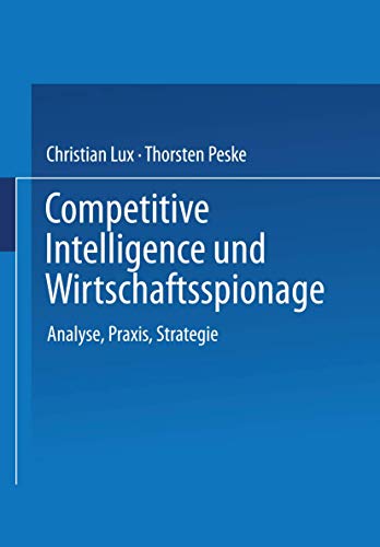 Imagen de archivo de Competitive Intelligence und Wirtschaftsspionage. Analyse, Praxis, Strategie von Christian Lux und Thorsten Peske Eine umfassende betriebswirtschaftliche bersicht zum Thema. Internationale Fallbeispiele und eine umfangreiche Adressliste machen das Buch zu einer einzigartigen Wissensquelle fr Unternehmen, Informationsdienstleister und Journalisten. a la venta por BUCHSERVICE / ANTIQUARIAT Lars Lutzer