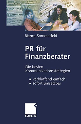 PR für Finanzberater: Die besten Kommunikationsstrategien - verblüffend einfach, sofort umsetzbar - Bianca Sommerfeld