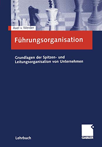 Führungsorganisation. Grundlagen der Spitzen- und Leitungsorganisation von Unternehmen. - Werder, Axel von