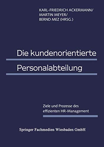 Die kundenorientierte Personalabteilung: Ziele und Prozesse des effizienten HR-Management (German Edition) (9783409122504) by Ackermann, Karl-Friedrich; Meyer, Martin; Mez, Bernd