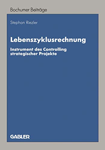 9783409122702: Lebenszyklusrechnung: Instrument des Controlling strategischer Projekte (Bochumer Beitrge zur Unternehmensfhrung und Unternehmensforschung)