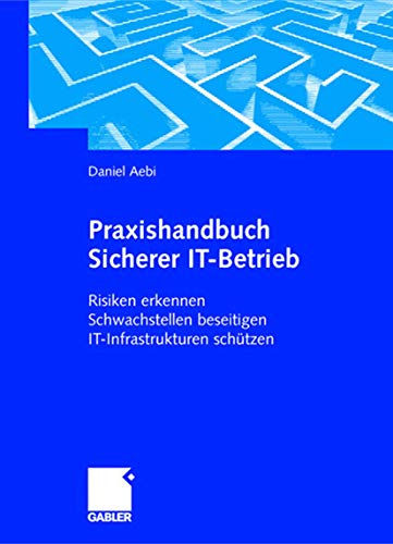 9783409125390: Praxishandbuch Sicherer IT-Betrieb: Risiken erkennen Schwachstellen beseitigen IT-Infrastrukturen schtzen
