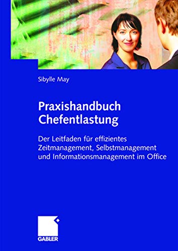 Stock image for Praxishandbuch Chefentlastung: Der Leitfaden Fur Effizientes Zeitmanagement, Selbstmanagement Und Informationsmanagement Im Office for sale by ThriftBooks-Atlanta