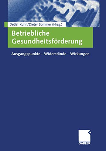 Betriebliche Gesundheitsförderung. Ausgangspunkte - Widerstände - Wirkungen von Detlef Kuhn (Autor), Dieter Sommer Betriebliche Gesundheitsfoerderung Work-Life-Balance Gesundheitsmanagement Konfliktbewältigung im Beruf Gesundheitswissenschaft Gesundheitsökonomie Krankenkassen Berufsgenossenschaften Unfallkassen Berufsverbände Gewerkschaften - Detlef Kuhn Dieter Sommer